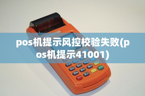 pos机提示风控校验失败(pos机提示41001)