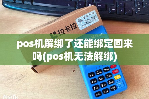 pos机解绑了还能绑定回来吗(pos机无法解绑)