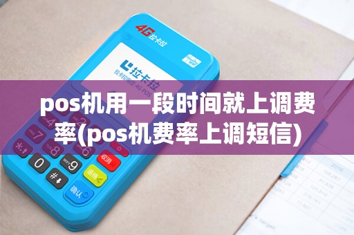 pos机用一段时间就上调费率(pos机费率上调短信)