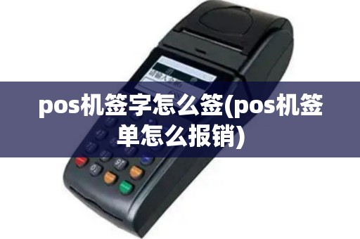 pos机签字怎么签(pos机签单怎么报销)