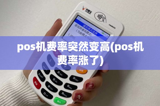 pos机费率突然变高(pos机费率涨了)