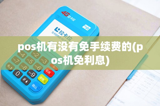 pos机有没有免手续费的(pos机免利息)