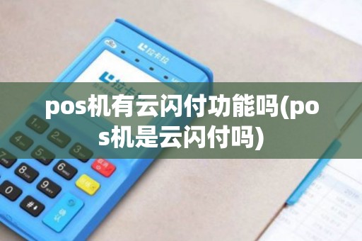 pos机有云闪付功能吗(pos机是云闪付吗)