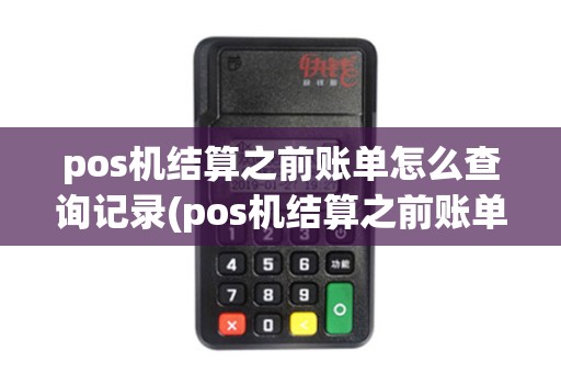 pos机结算之前账单怎么查询记录(pos机结算之前账单怎么查询)