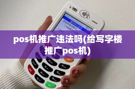 pos机推广违法吗(给写字楼推广pos机)
