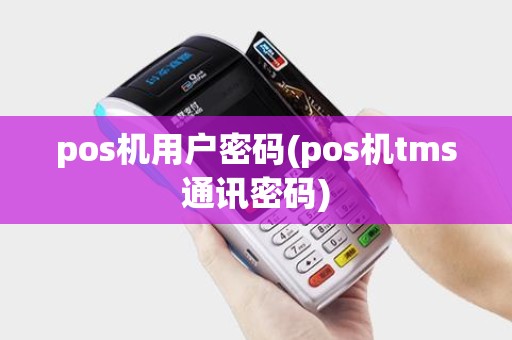 pos机用户密码(pos机tms通讯密码)