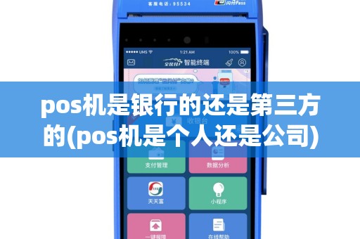pos机是银行的还是第三方的(pos机是个人还是公司)