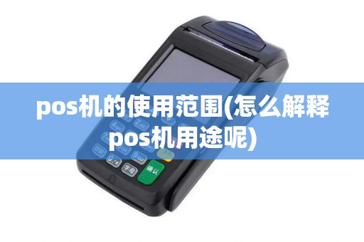 pos机的使用范围(怎么解释pos机用途呢)