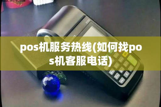 pos机服务热线(如何找pos机客服电话)