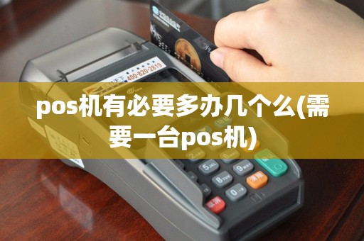 pos机有必要多办几个么(需要一台pos机)