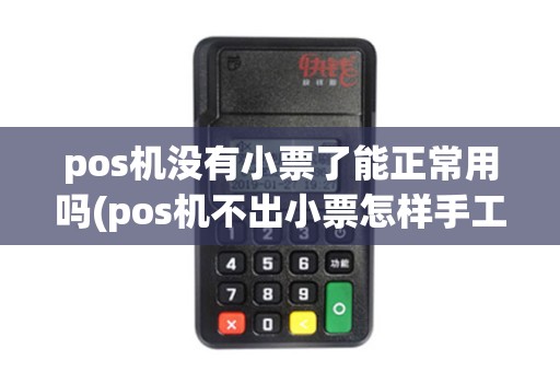 pos机没有小票了能正常用吗(pos机不出小票怎样手工套账)