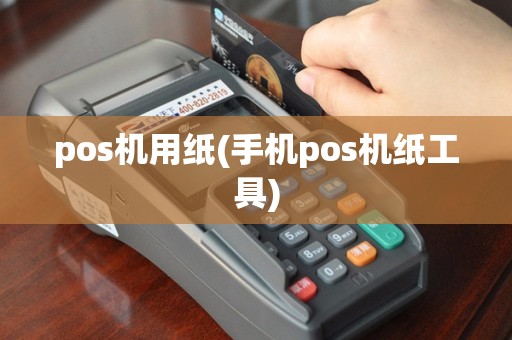 pos机用纸(手机pos机纸工具)