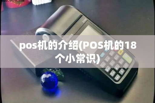 pos机的介绍(POS机的18个小常识)
