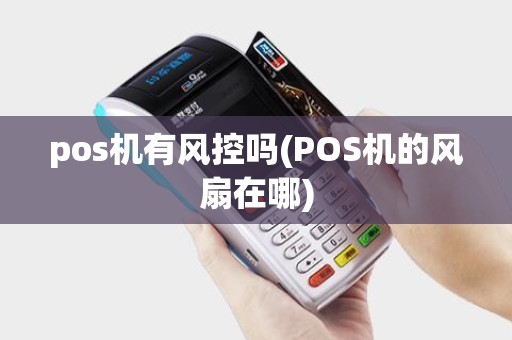pos机有风控吗(POS机的风扇在哪)