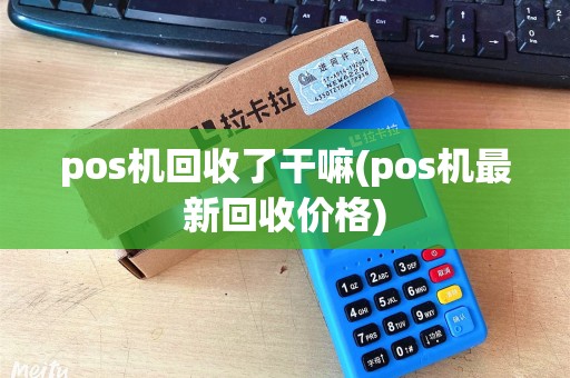 pos机回收了干嘛(pos机最新回收价格)