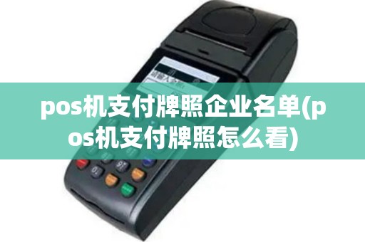 pos机支付牌照企业名单(pos机支付牌照怎么看)