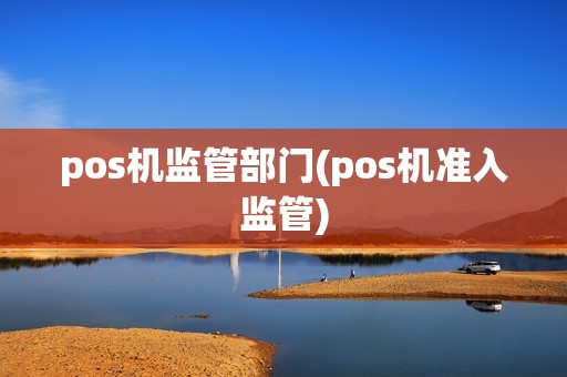 pos机监管部门(pos机准入监管)