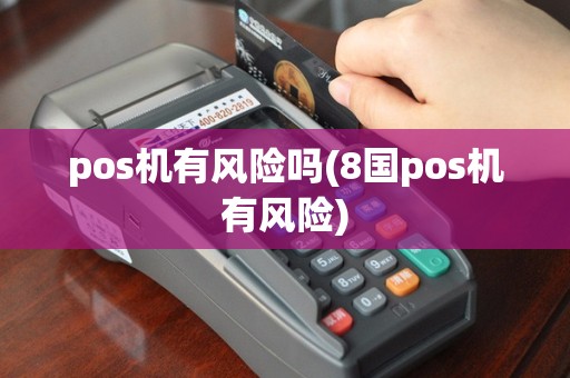 pos机有风险吗(8国pos机有风险)
