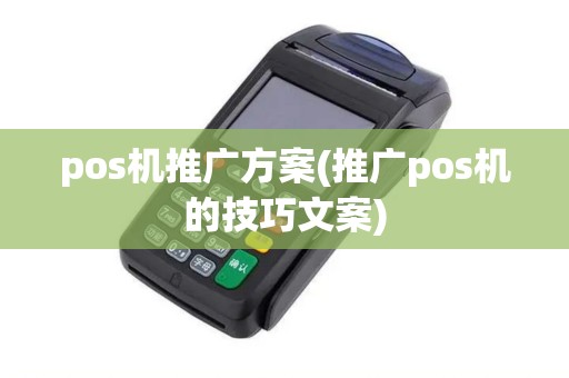 pos机推广方案(推广pos机的技巧文案)