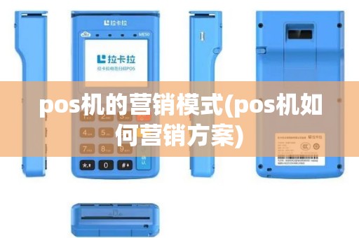 pos机的营销模式(pos机如何营销方案)