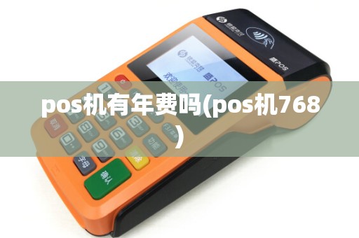 pos机有年费吗(pos机768)