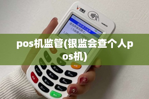 pos机监管(银监会查个人pos机)