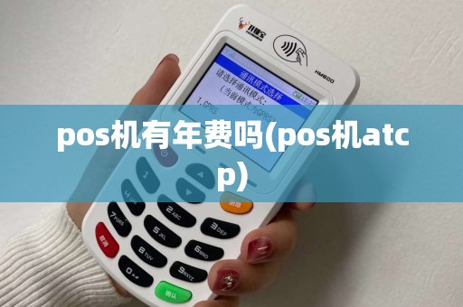 pos机有年费吗(pos机atcp)