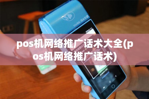 pos机网络推广话术大全(pos机网络推广话术)