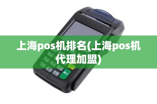 上海pos机排名(上海pos机代理加盟)
