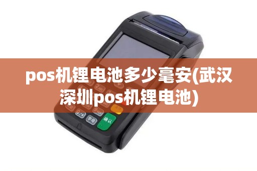 pos机锂电池多少毫安(武汉深圳pos机锂电池)