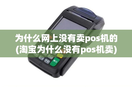 为什么网上没有卖pos机的(淘宝为什么没有pos机卖)