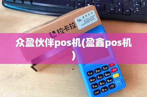 众盈伙伴pos机(盈鑫pos机)