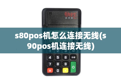 s80pos机怎么连接无线(s90pos机连接无线)