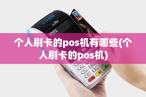 个人刷卡的pos机有哪些(个人刷卡的pos机)