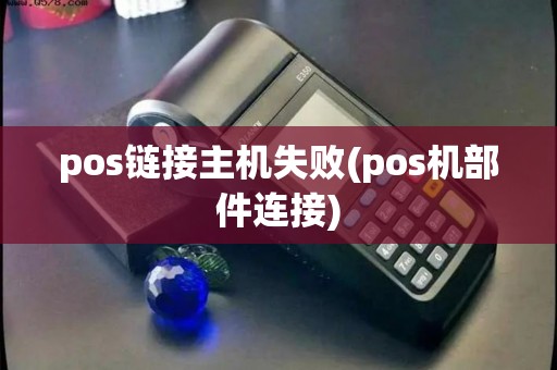 pos链接主机失败(pos机部件连接)
