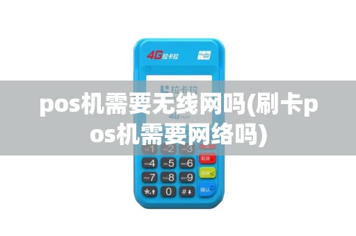 pos机需要无线网吗(刷卡pos机需要网络吗)