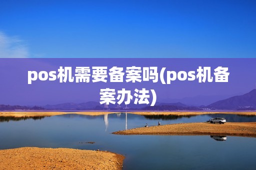 pos机需要备案吗(pos机备案办法)