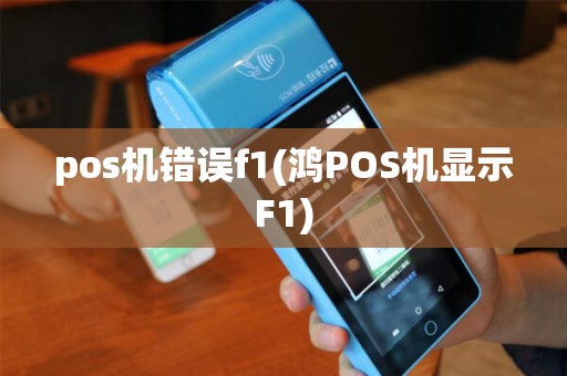 pos机错误f1(鸿POS机显示F1)