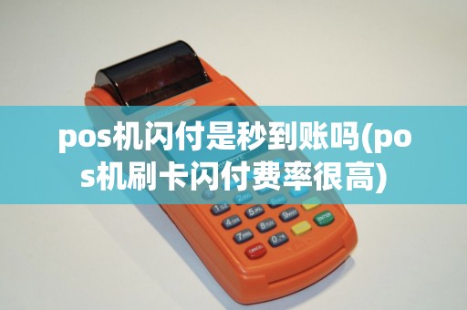 pos机闪付是秒到账吗(pos机刷卡闪付费率很高)