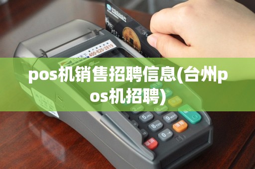 pos机销售招聘信息(台州pos机招聘)