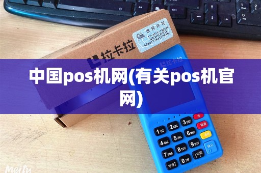 中国pos机网(有关pos机官网)