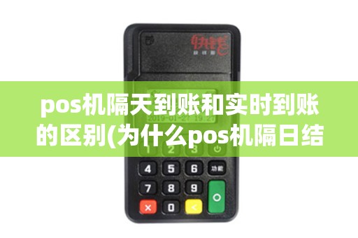 pos机隔天到账和实时到账的区别(为什么pos机隔日结算不)