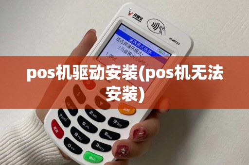 pos机驱动安装(pos机无法安装)