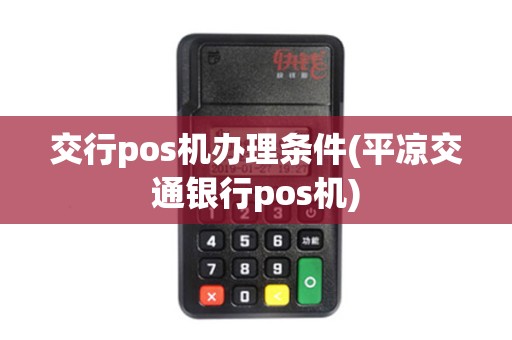 交行pos机办理条件(平凉交通银行pos机)
