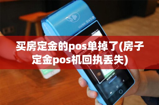 买房定金的pos单掉了(房子定金pos机回执丢失)