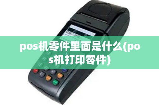 pos机零件里面是什么(pos机打印零件)
