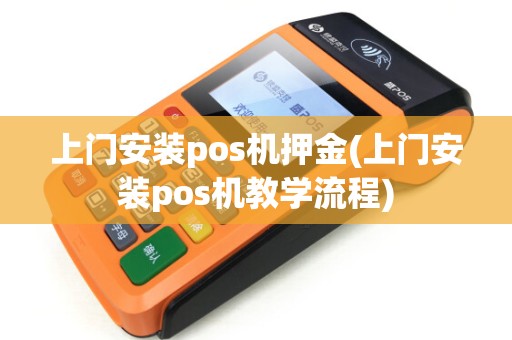 上门安装pos机押金(上门安装pos机教学流程)