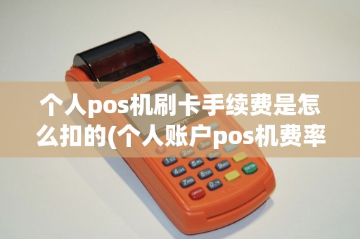 个人pos机刷卡手续费是怎么扣的(个人账户pos机费率)