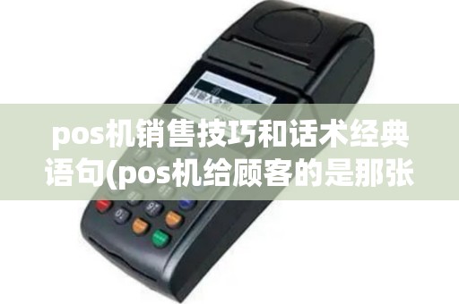 pos机销售技巧和话术经典语句(pos机给顾客的是那张)
