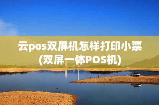 云pos双屏机怎样打印小票(双屏一体POS机)